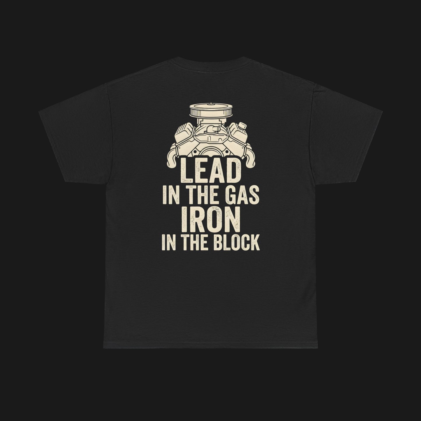 "LEAD IN THE GAS, IRON IN THE BLOCK" Heavy Cotton Tee