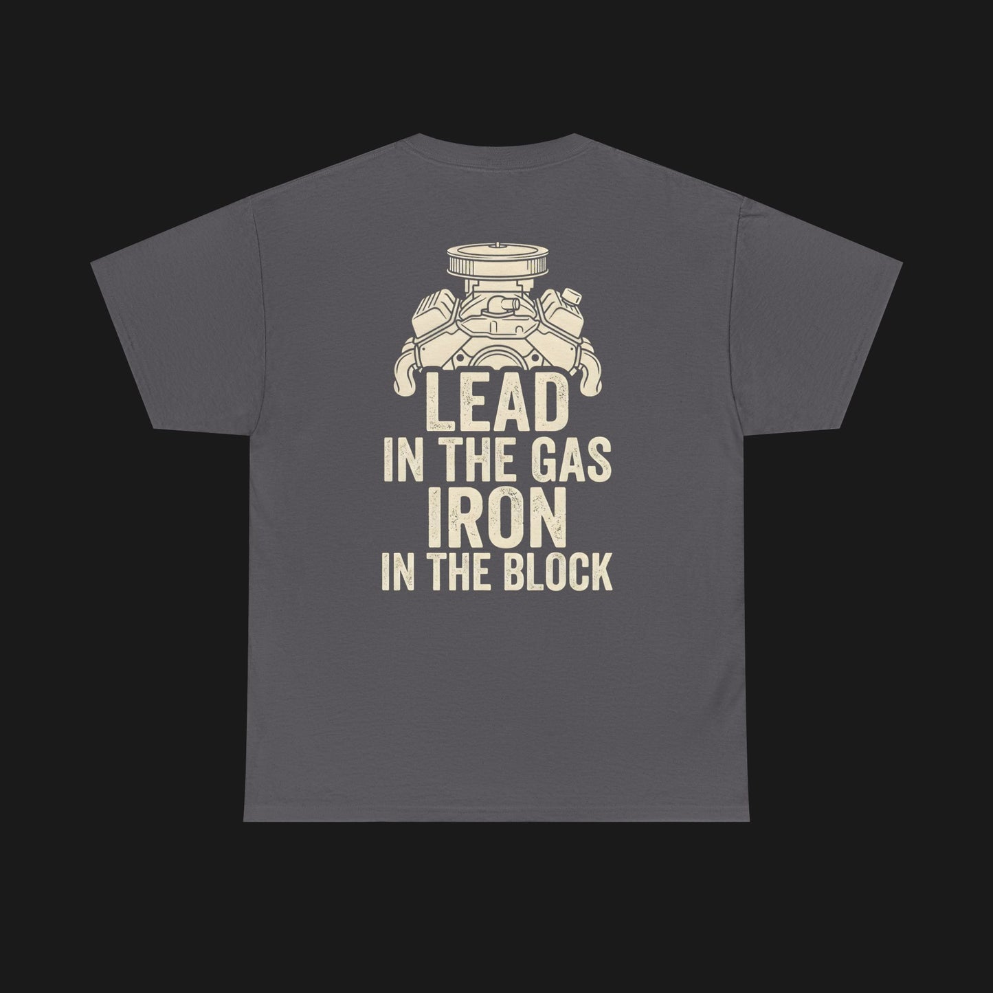 "LEAD IN THE GAS, IRON IN THE BLOCK" Heavy Cotton Tee