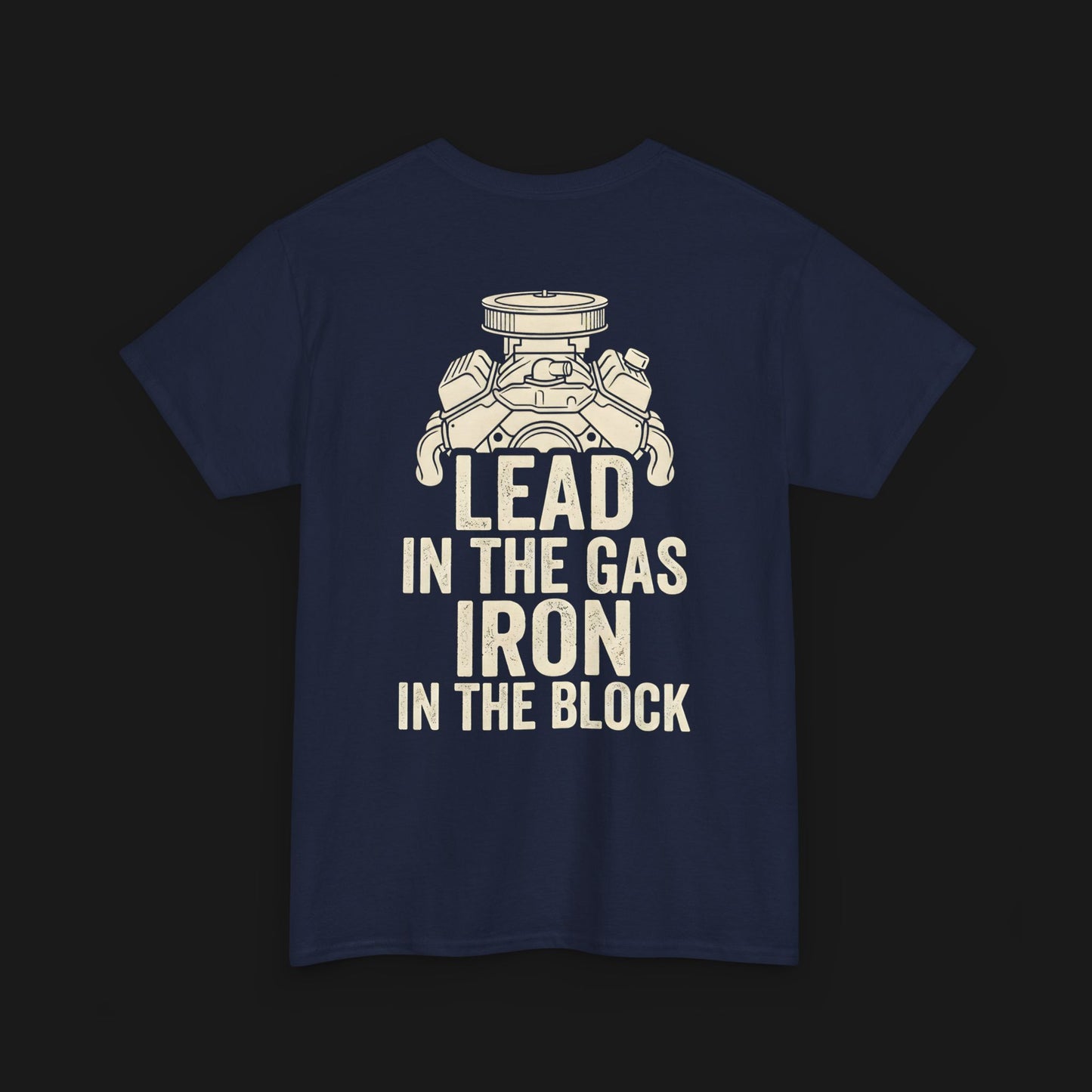 "LEAD IN THE GAS, IRON IN THE BLOCK" Heavy Cotton Tee