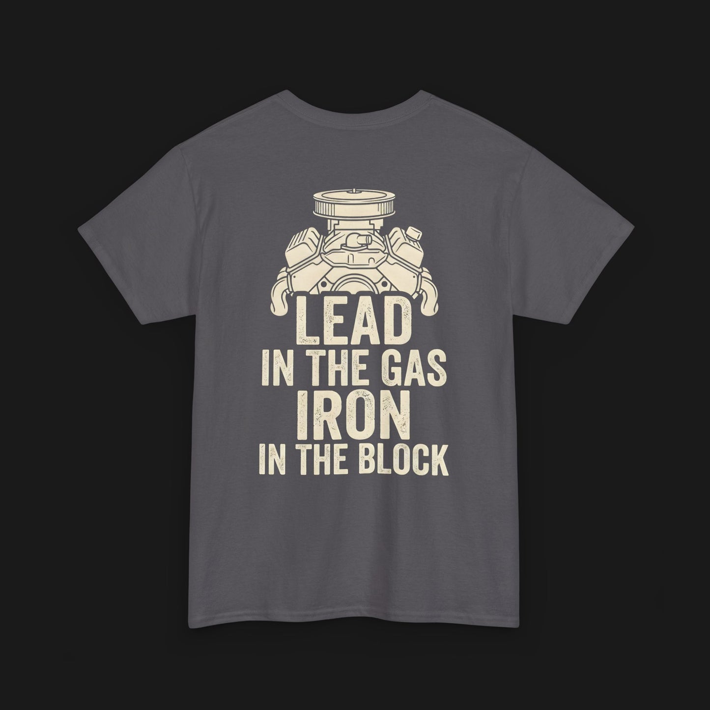 "LEAD IN THE GAS, IRON IN THE BLOCK" Heavy Cotton Tee