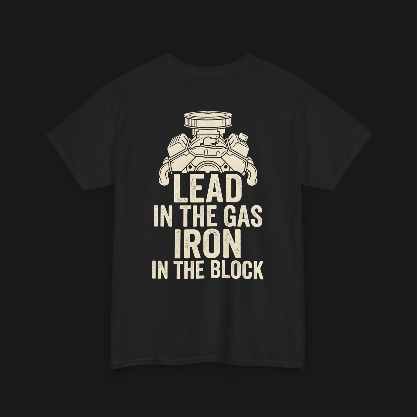 "LEAD IN THE GAS, IRON IN THE BLOCK" Heavy Cotton Tee